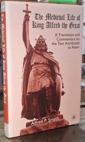 The Medieval Life of King Alfred the Great : A Translation and Commentary on the Text Attributed to Asser : Alfred P. Smyth