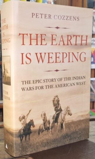 The Earth is Weeping: The Epic Story of the Indian Wars for the American West : Peter Cozzens