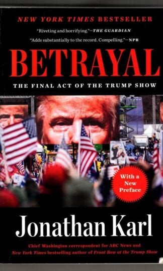 Betrayal : The Final Act of the Trump Show : Jonathan Karl