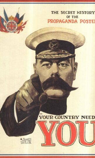 Your Country Needs You: The Secret History of the Propaganda Poster : James Taylor