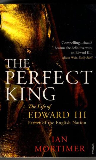 The Perfect King: The Life of Edward III, Father of the English Nation : Ian Mortimer