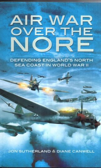 Air War Over the Nore: Defending England's North Sea Coast in Wwii : Jon Sutherland