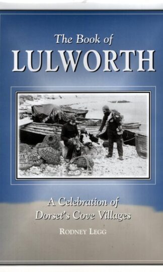The Book of Lulworth: A Celebration of Dorsets Cove Villages : Rodney Legg