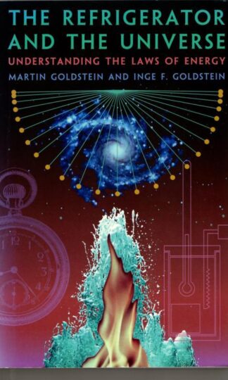 The Refrigerator and the Universe: Understanding the Laws of Energy : Inge F. Goldstein Martin Goldstein