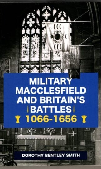 Military Macclesfield and Britain's Battles 1066-1656 : Dorothy Bentley Smith