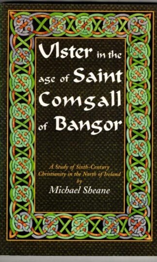 Ulster in the Age of Saint Comgall of Bangor: A Study of Sixth-Century Christianity in the North of Ireland : Michael Sheane