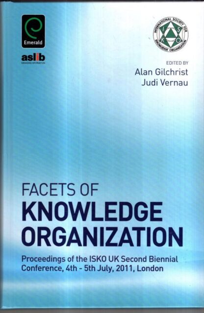 Facets of Knowledge Organization: Proceedings of the ISKO UK Second Biennial Conference, 4th - 5th July, 2011, London : Judi Vernau (Editor)