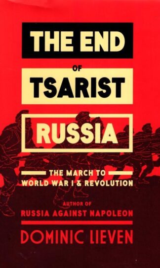 The End of Tsarist Russia: The March to World War I and Revolution : Dominic Lieven