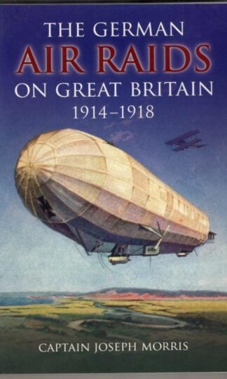 The German Air Raids on Great Britain 1914-1918 : Captain Joseph Morris