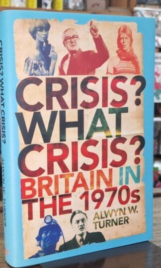 Crisis, What Crisis?: Britain in the 1970s : Alwyn W. Turner