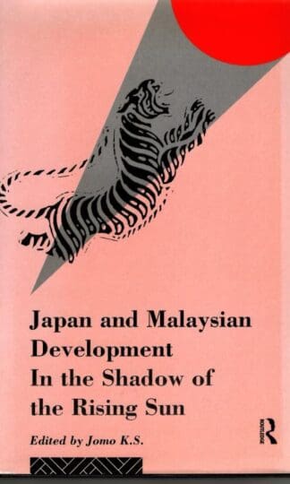 Japan and Malaysian Economic Development: In the Shadow of the Rising Sun : K. S. Jomo