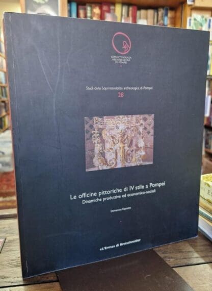 Le officine pittoriche di IV stile a Pompei: Dinamiche produttive ed economico-sociali (Studi della Soprintendenza archeologica di Pompei 28) : Domenico Esposito