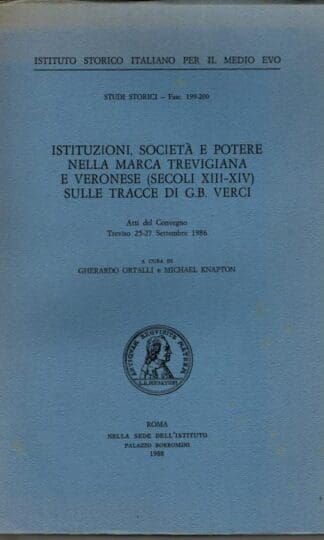 Istituzioni, società e potere nella Marca Trevigiana e Veronese (secoli XIII e XIV). Sulle tracce di G. B. Verci : Michael Knapton Gherardo Ortalli
