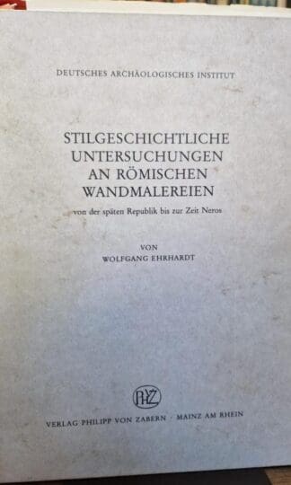Stilgeschichtliche Untersuchungen an römischen Wandmalereien: Von der späten Republik bis zur Zeit Neros : Wolfgang Ehrhardt