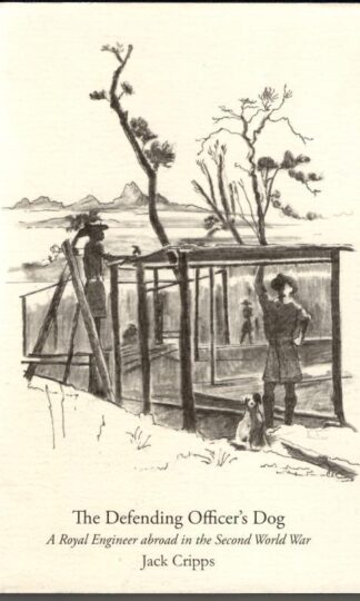 The Defending Officer's Dog: A Royal Engineer Abroad in the Second World War : Jack Cripps