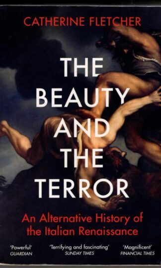 The Beauty and the Terror: An Alternative History of the Italian Renaissance : Catherine Fletcher