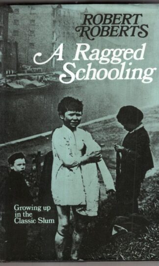 Ragged Schooling: Growing Up in the Classic Slum : Robert Roberts