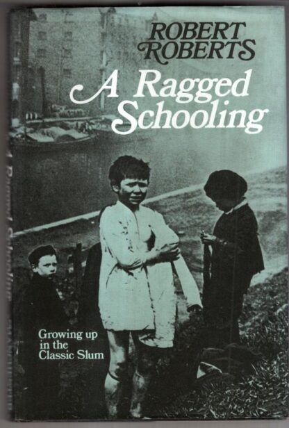 Ragged Schooling: Growing Up in the Classic Slum : Robert Roberts