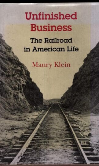Unfinished Business: the Railroad in American Life:Maury Klein