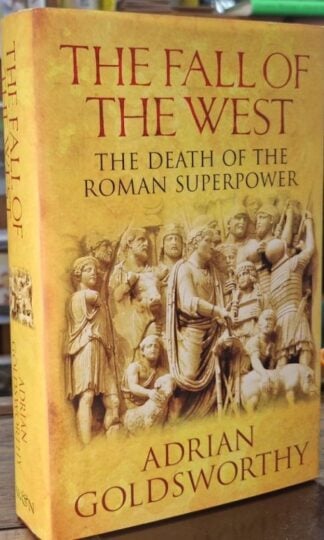 The Fall Of The West: The Death Of The Roman Superpower : Adrian Goldsworthy
