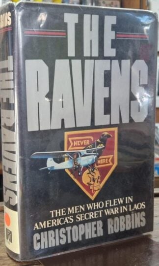The Ravens: The Men Who Flew in America's Secret War in Laos : Christopher Robbins