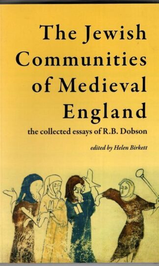 The Jewish Communities of Medieval England: The Collected Essays of R.B. Dobson : Helen Birkett (Editor)
