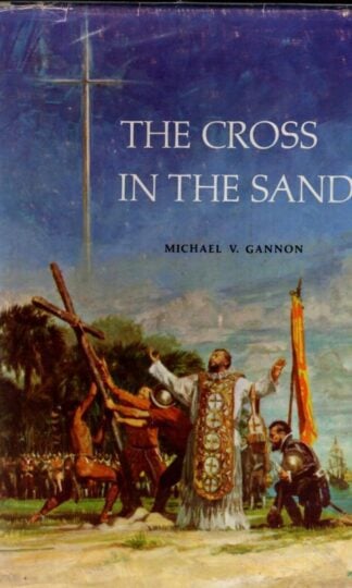 The Cross in the Sand: Early Catholic Church in Florida, 1513-1870 : Michael Gannon