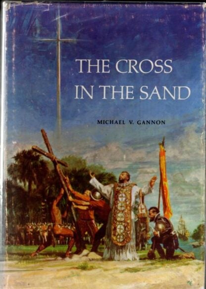 The Cross in the Sand: Early Catholic Church in Florida, 1513-1870 : Michael Gannon