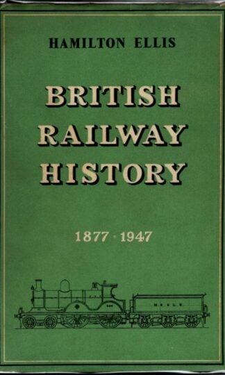British Railway History - an Outline from the Accession of William IV to the Nationalization of Railways 1877-1947 : Hamilton Ellis