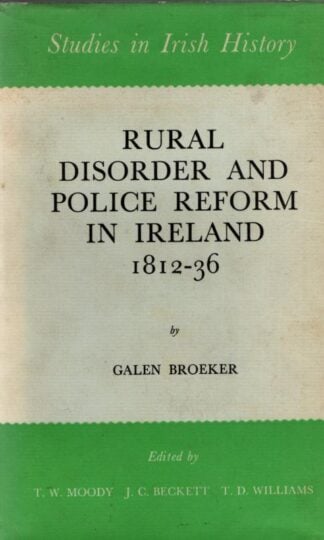 Rural Disorder and Police Reform in Ireland, 1812-36 (Study in Irish History) : Galen Broeker