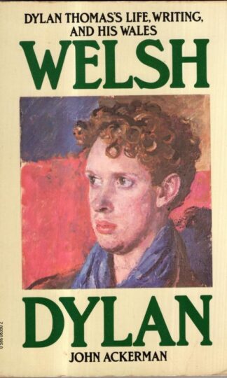 Welsh Dylan: Dylan Thomas's Life, Writing and His Wales : John Ackerman