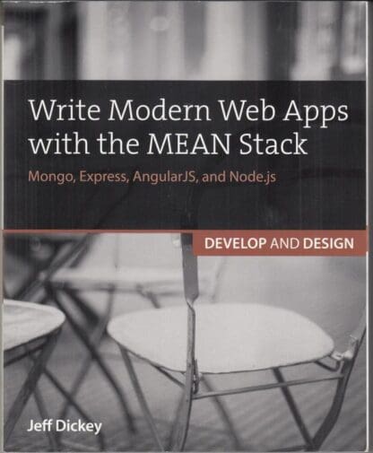 Write Modern Web Apps with the MEAN Stack: Mongo, Express, AngularJS, and Node.js (Develop and Design):Jeff Dickey