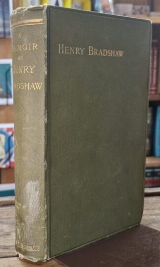 A Memoir of Henry Bradshaw: Fellow of King's College, Cambridge, and University Librarian : George Walter Prothero