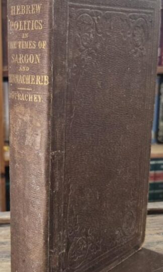 Hebrew Politics in the Times of Sargon and Sennacherib; An Inquiry into the Historical Meaning and Purpose of the Prophecies of Isaiah : Edward Strachey