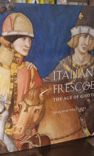Italian Frescoes: The Age of Giotto, 1280-1400 : Joachim Poeschke