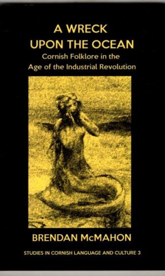 A Wreck upon the Ocean: Cornish Folklore in the Age of the Industrial Revolution : Brendan McMahon
