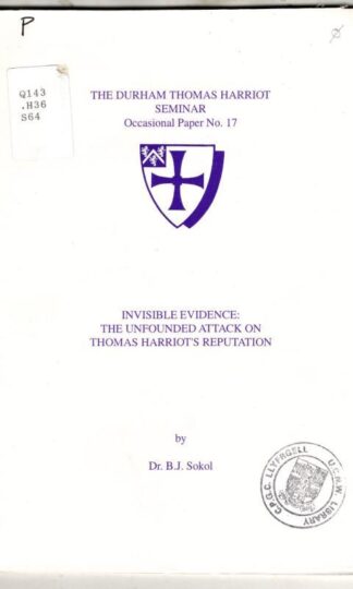 Invisible Evidence: The Attack on Thomas Harriot's Reputation : Dr. B.J. Sokol