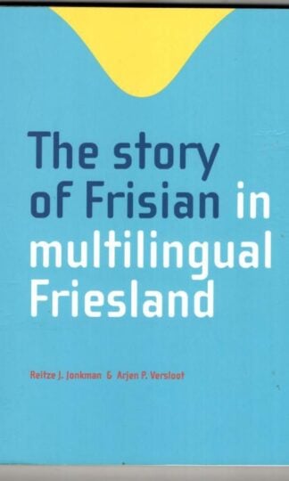The story of Frisian in multilingual Friesland : Reitze J. Jonkman and Arjen P. Versloot