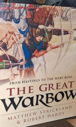 The Great Warbow: From Hastings to the Mary Rose : Matthew Strickland and Robert Hardy