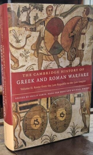The Cambridge History of Greek and Roman Warfare: Volume 2, Rome from the Late Republic to the Late Empire : Hans van Wees and Michael Whitby Philip Sabin