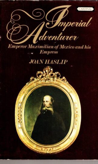 Imperial Adventurer: " Emperor Maximilian of Mexico And His Empress ":Joan Haslip