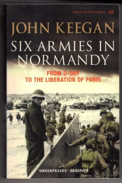 Six Armies In Normandy: From D-Day to the Liberation of Paris June 6th-August 25th,1944:John Keegan