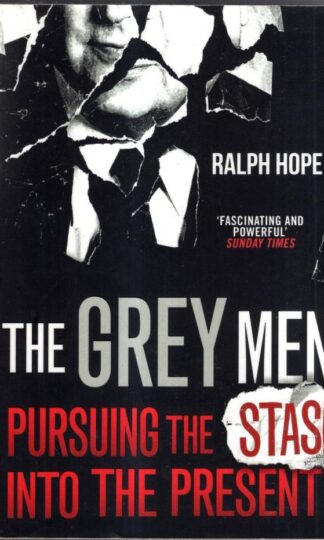 The Grey Men: Pursuing the Stasi into the Present : Ralph Hope