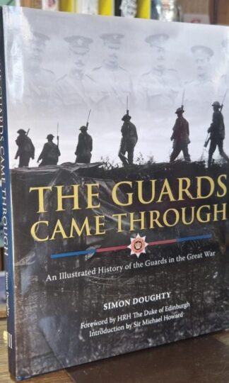 The Guards Came Through: A History of the Guards in the Great War : Simon Doughty