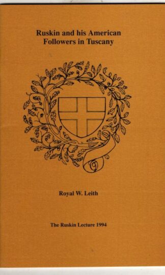 Ruskin and His American Followers in Tuscany: A Historical Study (Guild of St George Ruskin Lecture) : Royal W. Leith