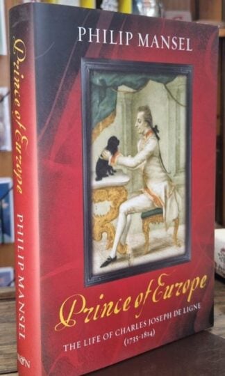 The Prince of Europe: The Life of Charles Joseph De Ligne (1735-1814) : Philip Mansel