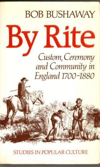 By Rite: Custom, Ceremony and Community in Britain, 1700-1880 : Bob Bushaway