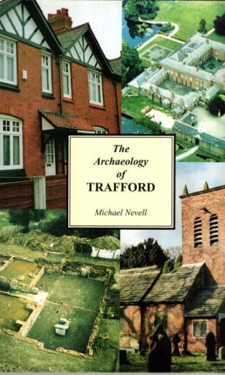 Archaeology of Trafford : Study of the Origins of Community in North West England:Michael Nevell