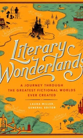 Literary Wonderlands: A Journey through the Greatest Fictional Worlds Ever Created : Laura Miller