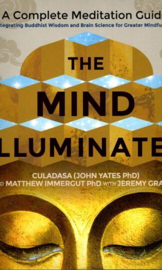 The Mind Illuminated: A Complete Meditation Guide Integrating Buddhist Wisdom and Brain Science for Greater Mindfulness : Matthew Immergut John Yates Phd